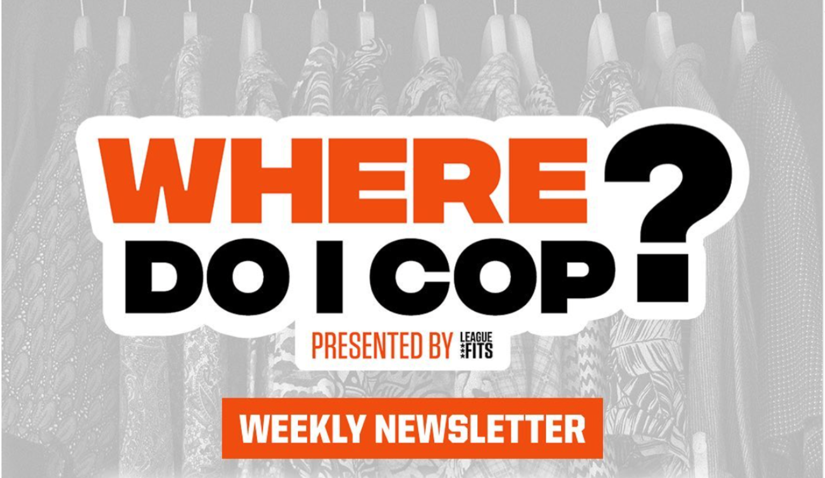 LeagueFits’ Exclusive Newsletter, ‘Where Do I Cop?’ Spotlights Fashion Around the League