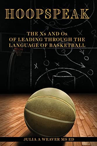 Hoopspeak: The Xs and Os of Leading Through the Language of Basketball: A Strategy for Leading Your Team Using Basketball Language to Communicate