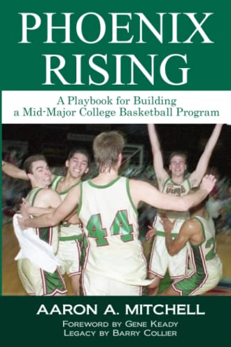 Phoenix Rising: A Playbook for Building a Mid-Major College Basketball Program