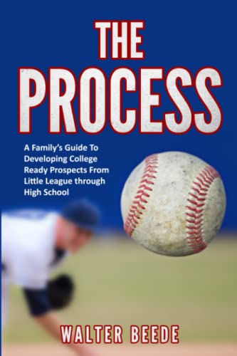 THE PROCESS: A Family's Guide to Developing College Ready Recruits from Little League through High School